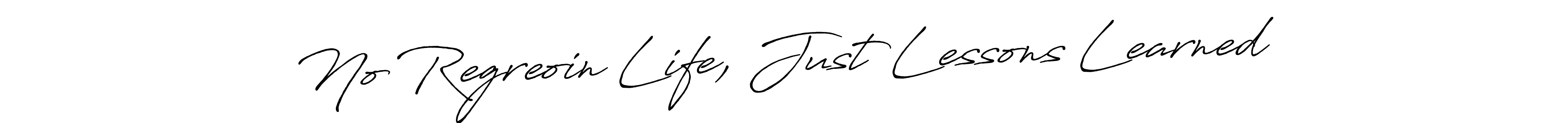 No Regreoin Life, Just Lessons Learned stylish signature style. Best Handwritten Sign (Antro_Vectra_Bolder) for my name. Handwritten Signature Collection Ideas for my name No Regreoin Life, Just Lessons Learned. No Regreoin Life, Just Lessons Learned signature style 7 images and pictures png