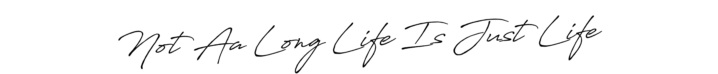 Make a short Not Aa Long Life Is Just Life signature style. Manage your documents anywhere anytime using Antro_Vectra_Bolder. Create and add eSignatures, submit forms, share and send files easily. Not Aa Long Life Is Just Life signature style 7 images and pictures png