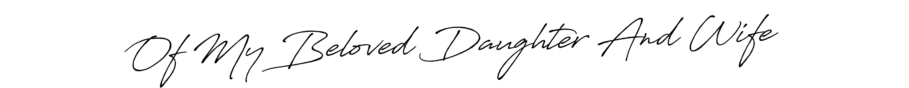 Also You can easily find your signature by using the search form. We will create Of My Beloved Daughter And Wife name handwritten signature images for you free of cost using Antro_Vectra_Bolder sign style. Of My Beloved Daughter And Wife signature style 7 images and pictures png