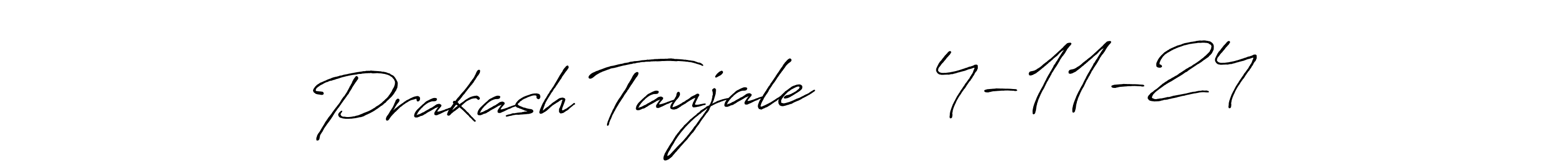 You should practise on your own different ways (Antro_Vectra_Bolder) to write your name (Prakash Taujale      4-11-24) in signature. don't let someone else do it for you. Prakash Taujale      4-11-24 signature style 7 images and pictures png