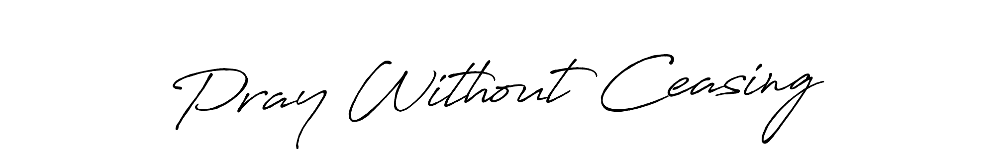 Make a short Pray Without Ceasing signature style. Manage your documents anywhere anytime using Antro_Vectra_Bolder. Create and add eSignatures, submit forms, share and send files easily. Pray Without Ceasing signature style 7 images and pictures png