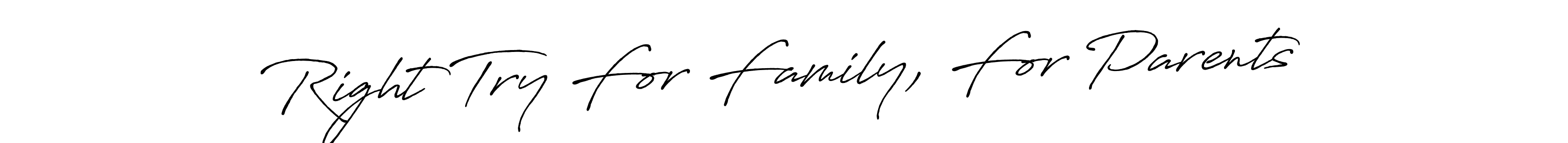 if you are searching for the best signature style for your name Right Try For Family, For Parents. so please give up your signature search. here we have designed multiple signature styles  using Antro_Vectra_Bolder. Right Try For Family, For Parents signature style 7 images and pictures png