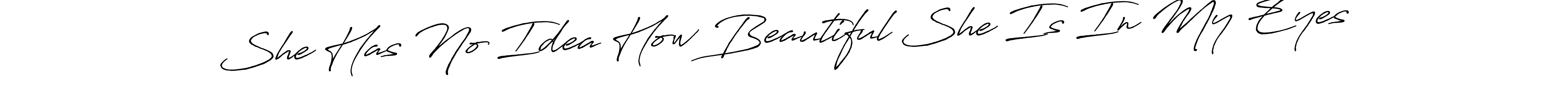 Also You can easily find your signature by using the search form. We will create She Has No Idea How Beautiful She Is In My Eyes name handwritten signature images for you free of cost using Antro_Vectra_Bolder sign style. She Has No Idea How Beautiful She Is In My Eyes signature style 7 images and pictures png