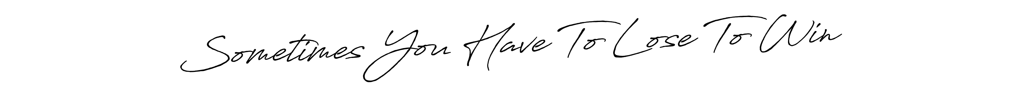 Make a beautiful signature design for name Sometimes You Have To Lose To Win. Use this online signature maker to create a handwritten signature for free. Sometimes You Have To Lose To Win signature style 7 images and pictures png