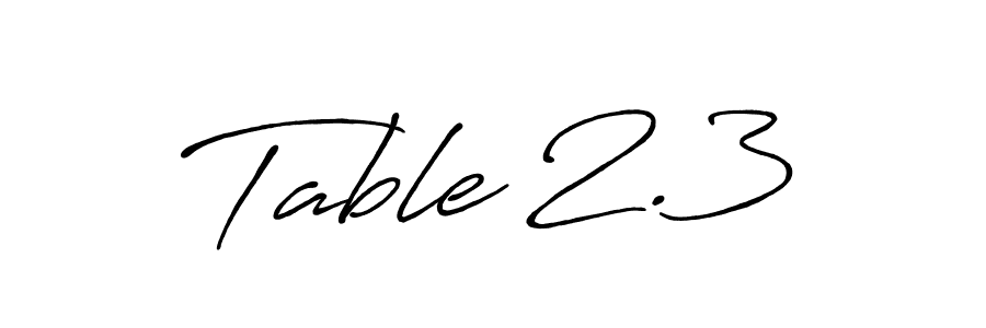 Also You can easily find your signature by using the search form. We will create Table 2.3 name handwritten signature images for you free of cost using Antro_Vectra_Bolder sign style. Table 2.3 signature style 7 images and pictures png