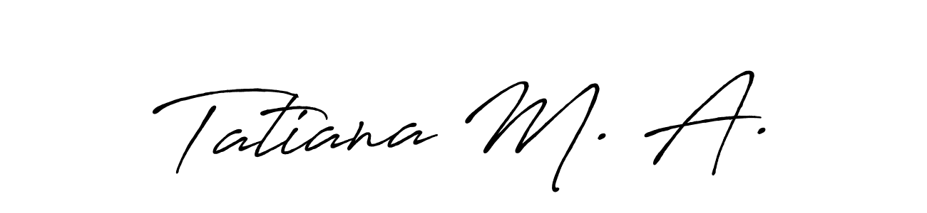 Make a beautiful signature design for name Tatiana M. A.. Use this online signature maker to create a handwritten signature for free. Tatiana M. A. signature style 7 images and pictures png