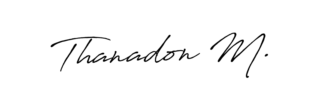 Check out images of Autograph of Thanadon M. name. Actor Thanadon M. Signature Style. Antro_Vectra_Bolder is a professional sign style online. Thanadon M. signature style 7 images and pictures png