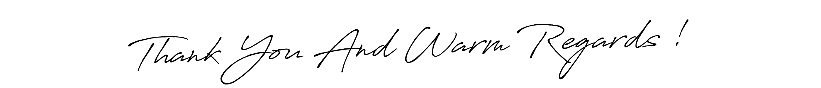 Here are the top 10 professional signature styles for the name Thank You And Warm Regards !. These are the best autograph styles you can use for your name. Thank You And Warm Regards ! signature style 7 images and pictures png