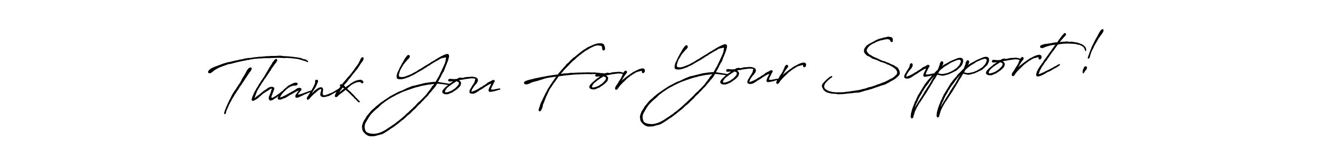 It looks lik you need a new signature style for name Thank You For Your Support!. Design unique handwritten (Antro_Vectra_Bolder) signature with our free signature maker in just a few clicks. Thank You For Your Support! signature style 7 images and pictures png