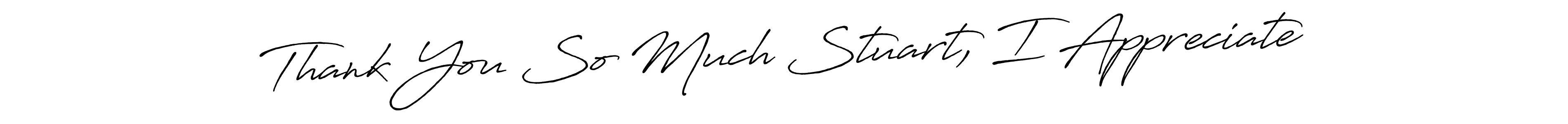Once you've used our free online signature maker to create your best signature Antro_Vectra_Bolder style, it's time to enjoy all of the benefits that Thank You So Much Stuart, I Appreciate name signing documents. Thank You So Much Stuart, I Appreciate signature style 7 images and pictures png