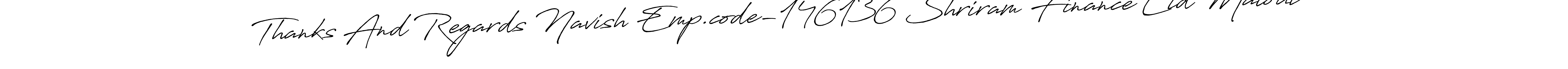 Similarly Antro_Vectra_Bolder is the best handwritten signature design. Signature creator online .You can use it as an online autograph creator for name Thanks And Regards Navish Emp.code-146136 Shriram Finance Ltd Malout. Thanks And Regards Navish Emp.code-146136 Shriram Finance Ltd Malout signature style 7 images and pictures png