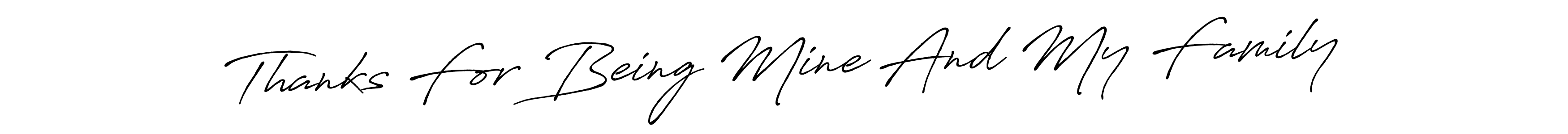 if you are searching for the best signature style for your name Thanks For Being Mine And My Family. so please give up your signature search. here we have designed multiple signature styles  using Antro_Vectra_Bolder. Thanks For Being Mine And My Family signature style 7 images and pictures png