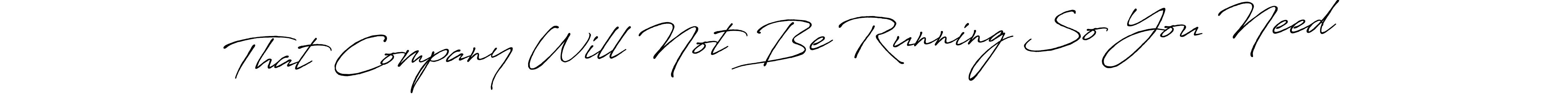Check out images of Autograph of That Company Will Not Be Running So You Need name. Actor That Company Will Not Be Running So You Need Signature Style. Antro_Vectra_Bolder is a professional sign style online. That Company Will Not Be Running So You Need signature style 7 images and pictures png