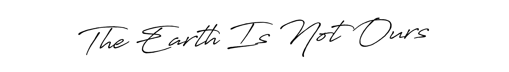 Also You can easily find your signature by using the search form. We will create The Earth Is Not Ours name handwritten signature images for you free of cost using Antro_Vectra_Bolder sign style. The Earth Is Not Ours signature style 7 images and pictures png