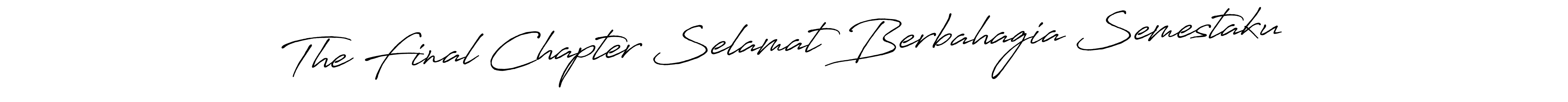 Design your own signature with our free online signature maker. With this signature software, you can create a handwritten (Antro_Vectra_Bolder) signature for name The Final Chapter Selamat Berbahagia Semestaku. The Final Chapter Selamat Berbahagia Semestaku signature style 7 images and pictures png