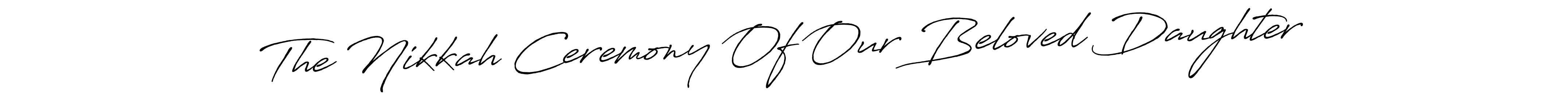 Design your own signature with our free online signature maker. With this signature software, you can create a handwritten (Antro_Vectra_Bolder) signature for name The Nikkah Ceremony Of Our Beloved Daughter. The Nikkah Ceremony Of Our Beloved Daughter signature style 7 images and pictures png