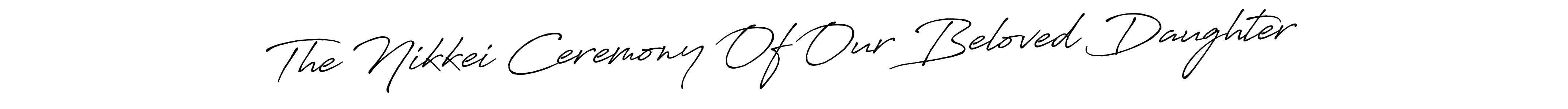 The best way (Antro_Vectra_Bolder) to make a short signature is to pick only two or three words in your name. The name The Nikkei Ceremony Of Our Beloved Daughter include a total of six letters. For converting this name. The Nikkei Ceremony Of Our Beloved Daughter signature style 7 images and pictures png