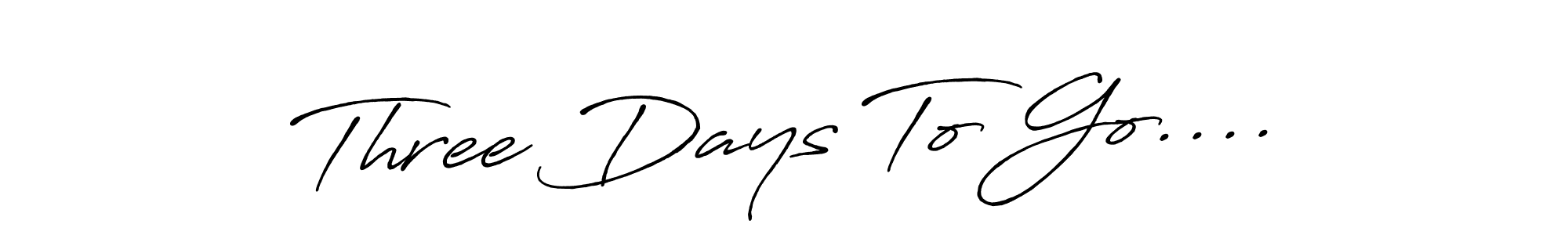 Design your own signature with our free online signature maker. With this signature software, you can create a handwritten (Antro_Vectra_Bolder) signature for name Three Days To Go..... Three Days To Go.... signature style 7 images and pictures png