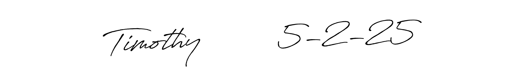 Also You can easily find your signature by using the search form. We will create Timothy         5-2-25 name handwritten signature images for you free of cost using Antro_Vectra_Bolder sign style. Timothy         5-2-25 signature style 7 images and pictures png