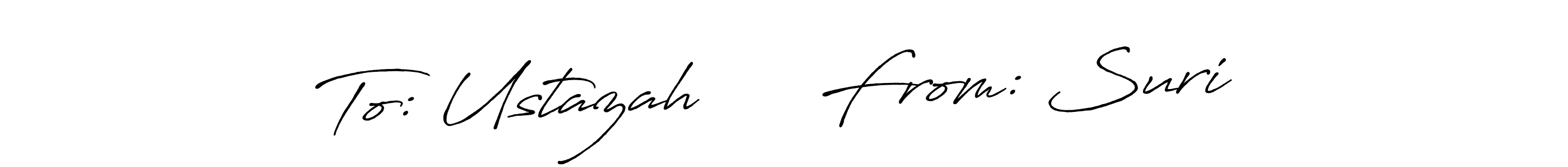 You should practise on your own different ways (Antro_Vectra_Bolder) to write your name (To: Ustazah      From: Suri ) in signature. don't let someone else do it for you. To: Ustazah      From: Suri  signature style 7 images and pictures png