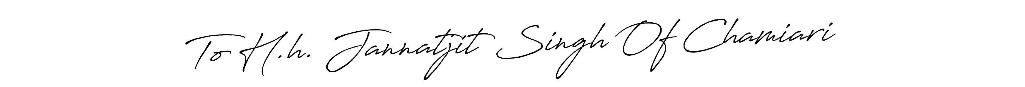 How to make To H.h. Jannatjit Singh Of Chamiari signature? Antro_Vectra_Bolder is a professional autograph style. Create handwritten signature for To H.h. Jannatjit Singh Of Chamiari name. To H.h. Jannatjit Singh Of Chamiari signature style 7 images and pictures png