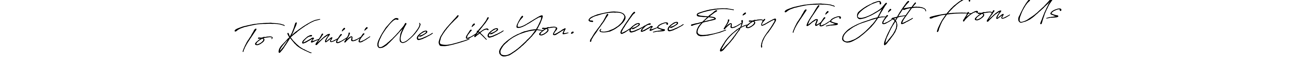 Create a beautiful signature design for name To Kamini We Like You. Please Enjoy This Gift From Us. With this signature (Antro_Vectra_Bolder) fonts, you can make a handwritten signature for free. To Kamini We Like You. Please Enjoy This Gift From Us signature style 7 images and pictures png