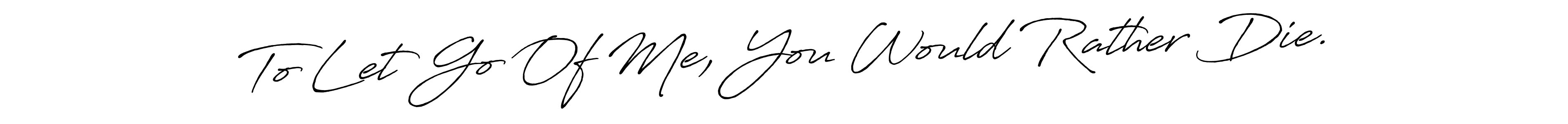 Once you've used our free online signature maker to create your best signature Antro_Vectra_Bolder style, it's time to enjoy all of the benefits that To Let Go Of Me, You Would Rather Die. name signing documents. To Let Go Of Me, You Would Rather Die. signature style 7 images and pictures png