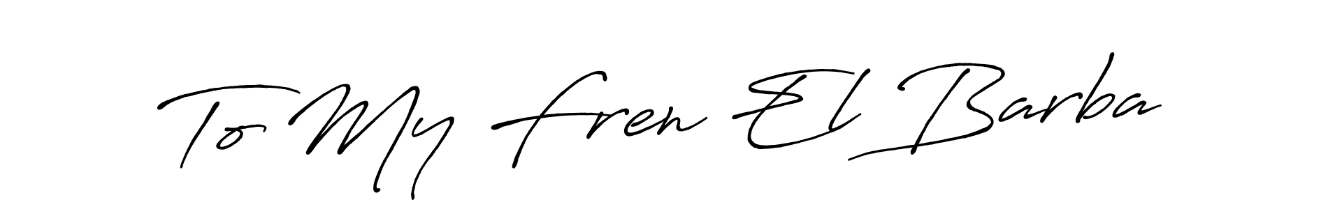 To My Fren El Barba stylish signature style. Best Handwritten Sign (Antro_Vectra_Bolder) for my name. Handwritten Signature Collection Ideas for my name To My Fren El Barba. To My Fren El Barba signature style 7 images and pictures png