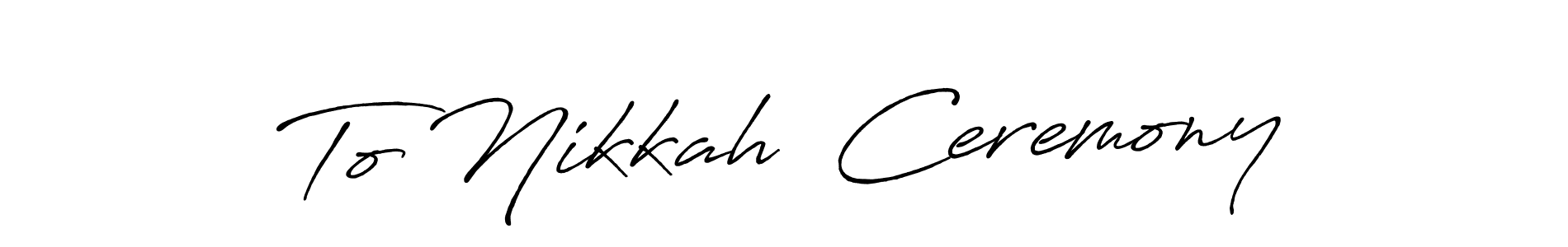 Use a signature maker to create a handwritten signature online. With this signature software, you can design (Antro_Vectra_Bolder) your own signature for name To Nikkah  Ceremony. To Nikkah  Ceremony signature style 7 images and pictures png