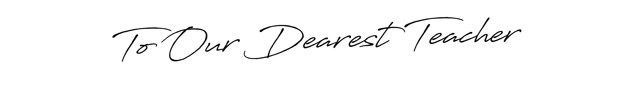 Also You can easily find your signature by using the search form. We will create To Our Dearest Teacher name handwritten signature images for you free of cost using Antro_Vectra_Bolder sign style. To Our Dearest Teacher signature style 7 images and pictures png