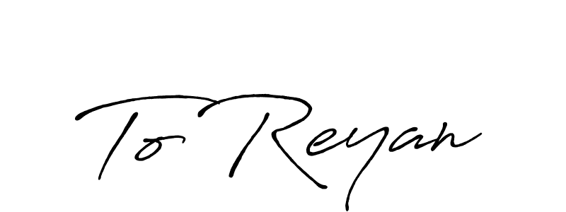 To Reyan stylish signature style. Best Handwritten Sign (Antro_Vectra_Bolder) for my name. Handwritten Signature Collection Ideas for my name To Reyan. To Reyan signature style 7 images and pictures png