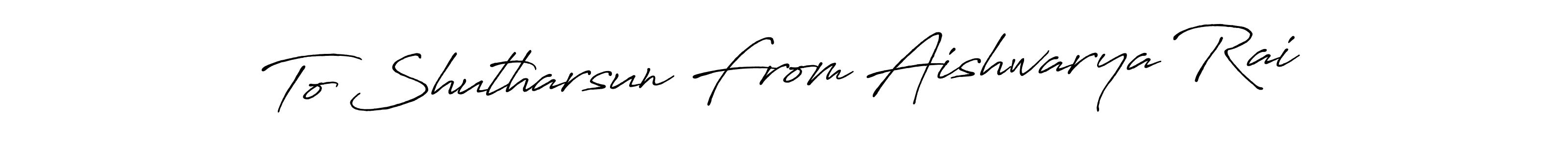 Create a beautiful signature design for name To Shutharsun From Aishwarya Rai. With this signature (Antro_Vectra_Bolder) fonts, you can make a handwritten signature for free. To Shutharsun From Aishwarya Rai signature style 7 images and pictures png