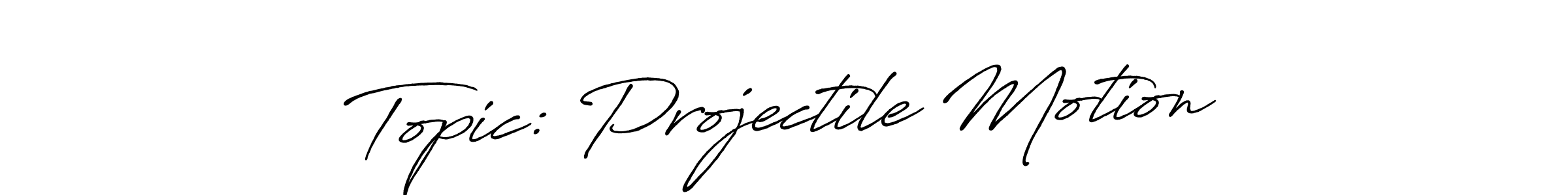 Make a beautiful signature design for name Topic: Projectile Motion. With this signature (Antro_Vectra_Bolder) style, you can create a handwritten signature for free. Topic: Projectile Motion signature style 7 images and pictures png