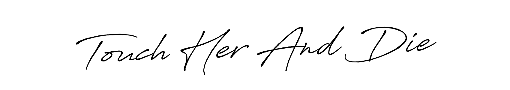 Make a beautiful signature design for name Touch Her And Die. Use this online signature maker to create a handwritten signature for free. Touch Her And Die signature style 7 images and pictures png