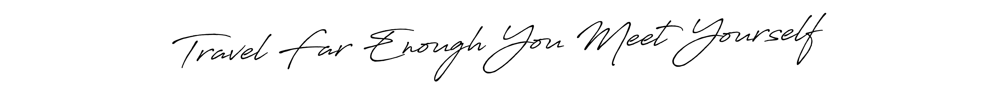 The best way (Antro_Vectra_Bolder) to make a short signature is to pick only two or three words in your name. The name Travel Far Enough You Meet Yourself include a total of six letters. For converting this name. Travel Far Enough You Meet Yourself signature style 7 images and pictures png