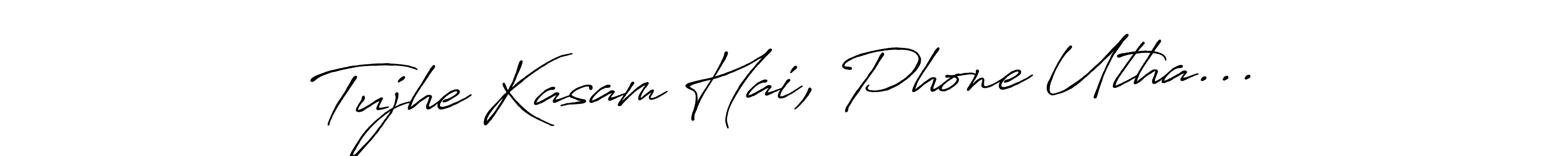 Design your own signature with our free online signature maker. With this signature software, you can create a handwritten (Antro_Vectra_Bolder) signature for name Tujhe Kasam Hai, Phone Utha.... Tujhe Kasam Hai, Phone Utha... signature style 7 images and pictures png