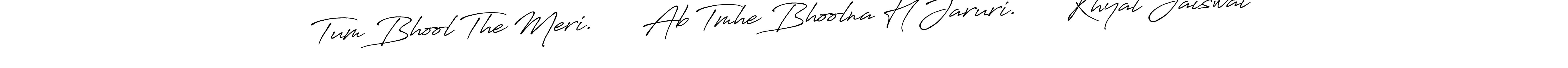 How to make Tum Bhool The Meri.      Ab Tmhe Bhoolna H Jaruri.      Khyal Jaiswal name signature. Use Antro_Vectra_Bolder style for creating short signs online. This is the latest handwritten sign. Tum Bhool The Meri.      Ab Tmhe Bhoolna H Jaruri.      Khyal Jaiswal signature style 7 images and pictures png