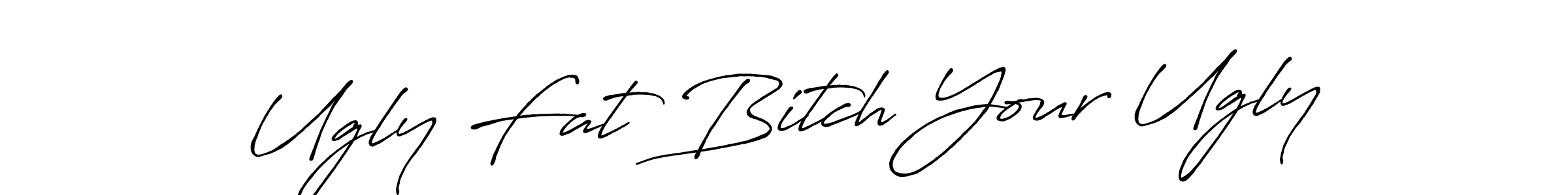 You should practise on your own different ways (Antro_Vectra_Bolder) to write your name (Ugly Fat Bitch Your Ugly) in signature. don't let someone else do it for you. Ugly Fat Bitch Your Ugly signature style 7 images and pictures png
