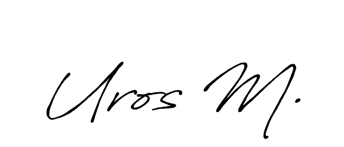 You should practise on your own different ways (Antro_Vectra_Bolder) to write your name (Uros M.) in signature. don't let someone else do it for you. Uros M. signature style 7 images and pictures png