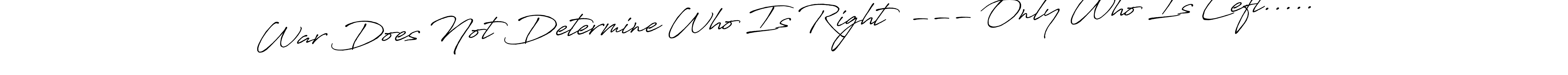 Make a beautiful signature design for name War Does Not Determine Who Is Right  --- Only Who Is Left...... Use this online signature maker to create a handwritten signature for free. War Does Not Determine Who Is Right  --- Only Who Is Left..... signature style 7 images and pictures png