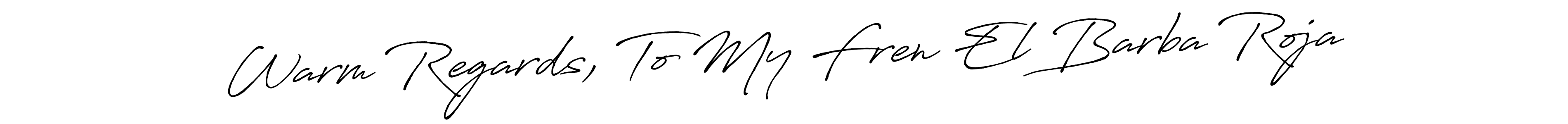 The best way (Antro_Vectra_Bolder) to make a short signature is to pick only two or three words in your name. The name Warm Regards, To My Fren El Barba Roja include a total of six letters. For converting this name. Warm Regards, To My Fren El Barba Roja signature style 7 images and pictures png