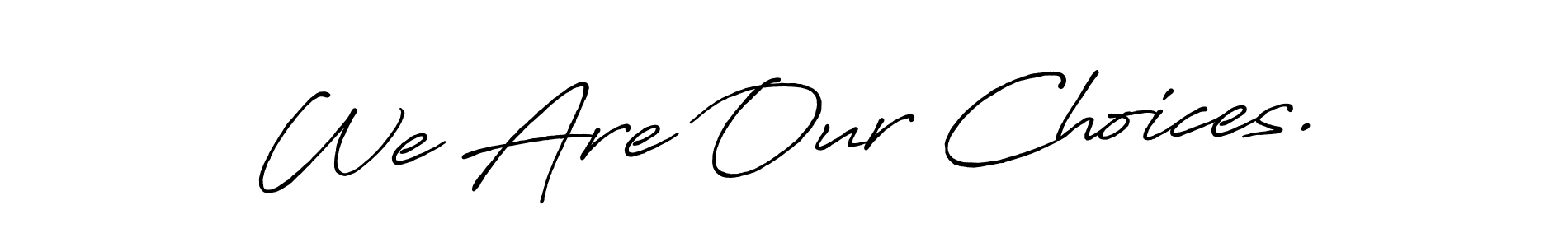 We Are Our Choices. stylish signature style. Best Handwritten Sign (Antro_Vectra_Bolder) for my name. Handwritten Signature Collection Ideas for my name We Are Our Choices.. We Are Our Choices. signature style 7 images and pictures png