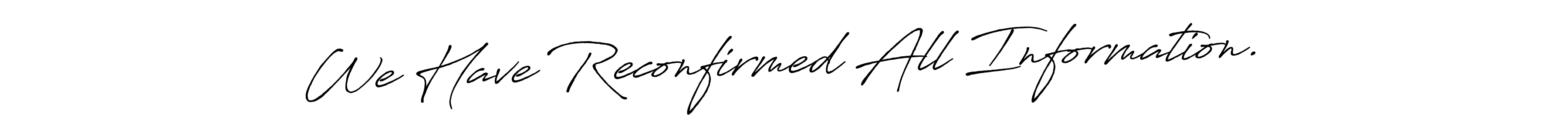 You can use this online signature creator to create a handwritten signature for the name We Have Reconfirmed All Information.. This is the best online autograph maker. We Have Reconfirmed All Information. signature style 7 images and pictures png