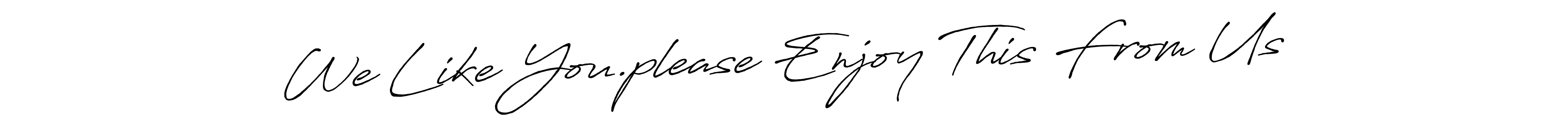Also You can easily find your signature by using the search form. We will create We Like You.please Enjoy This From Us name handwritten signature images for you free of cost using Antro_Vectra_Bolder sign style. We Like You.please Enjoy This From Us signature style 7 images and pictures png