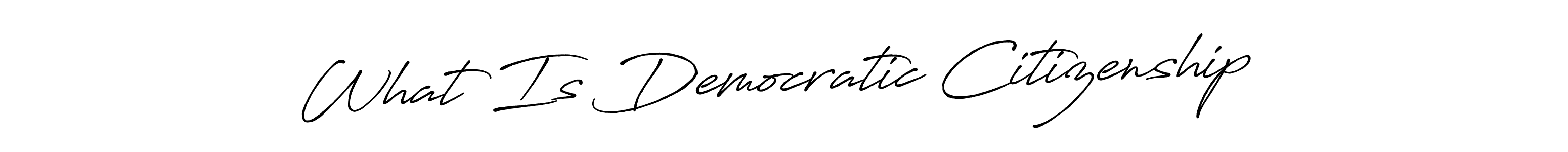 Similarly Antro_Vectra_Bolder is the best handwritten signature design. Signature creator online .You can use it as an online autograph creator for name What Is Democratic Citizenship . What Is Democratic Citizenship  signature style 7 images and pictures png