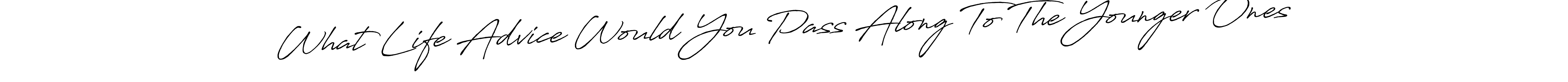 Make a beautiful signature design for name What Life Advice Would You Pass Along To The Younger Ones. Use this online signature maker to create a handwritten signature for free. What Life Advice Would You Pass Along To The Younger Ones signature style 7 images and pictures png