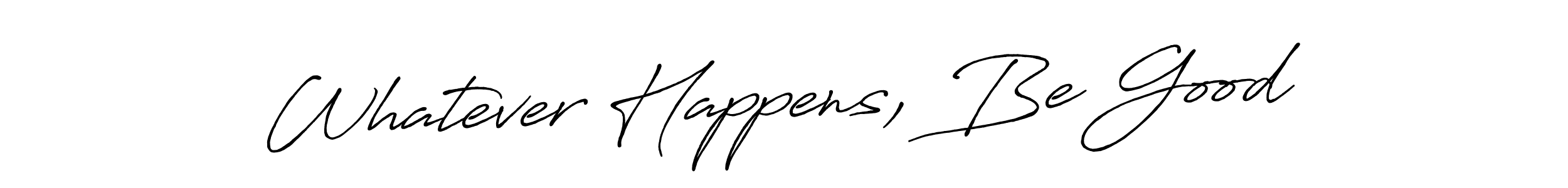 How to make Whatever Happens, Be Good name signature. Use Antro_Vectra_Bolder style for creating short signs online. This is the latest handwritten sign. Whatever Happens, Be Good signature style 7 images and pictures png