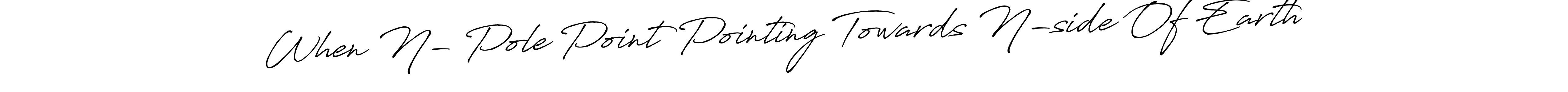 Antro_Vectra_Bolder is a professional signature style that is perfect for those who want to add a touch of class to their signature. It is also a great choice for those who want to make their signature more unique. Get When N- Pole Point Pointing Towards N-side Of Earth name to fancy signature for free. When N- Pole Point Pointing Towards N-side Of Earth signature style 7 images and pictures png