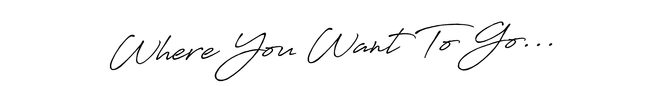 How to make Where You Want To Go... signature? Antro_Vectra_Bolder is a professional autograph style. Create handwritten signature for Where You Want To Go... name. Where You Want To Go... signature style 7 images and pictures png