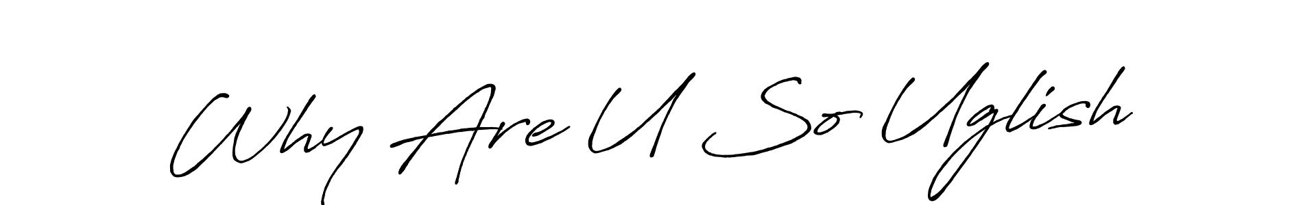 The best way (Antro_Vectra_Bolder) to make a short signature is to pick only two or three words in your name. The name Why Are U So Uglish include a total of six letters. For converting this name. Why Are U So Uglish signature style 7 images and pictures png